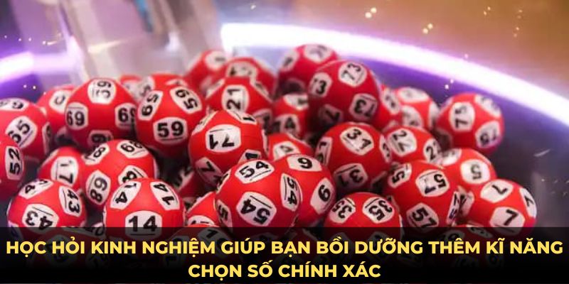 Học hỏi kinh nghiệm giúp bạn bồi dưỡng thêm kĩ năng chọn số chính xác