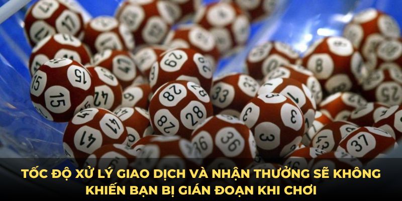 Tốc độ xử lý giao dịch và nhận thưởng sẽ không khiến bạn bị gián đoạn khi chơi